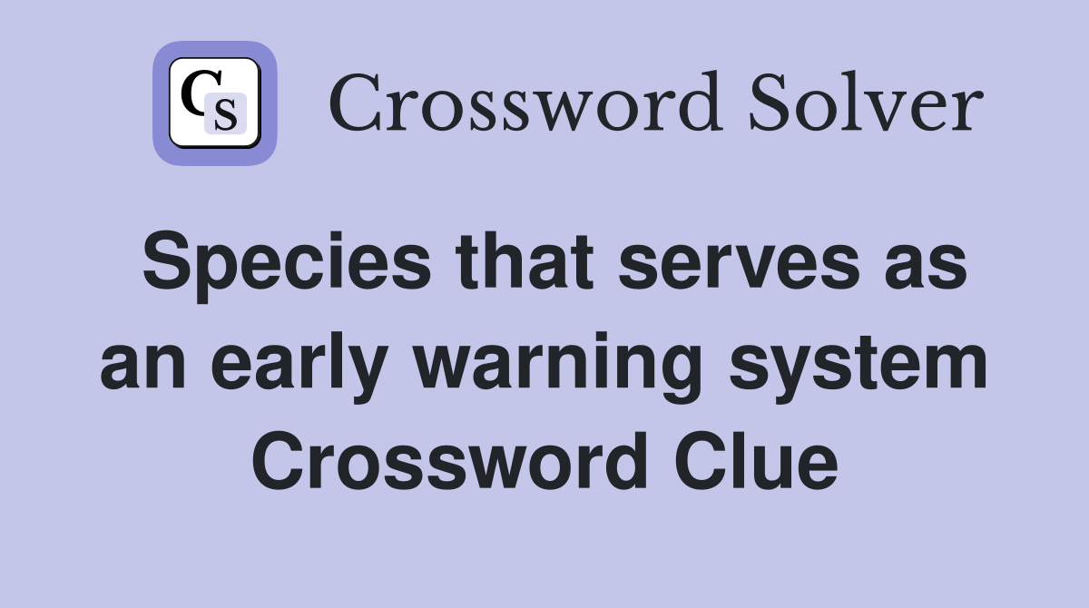 Species that serves as an early warning system Crossword Clue