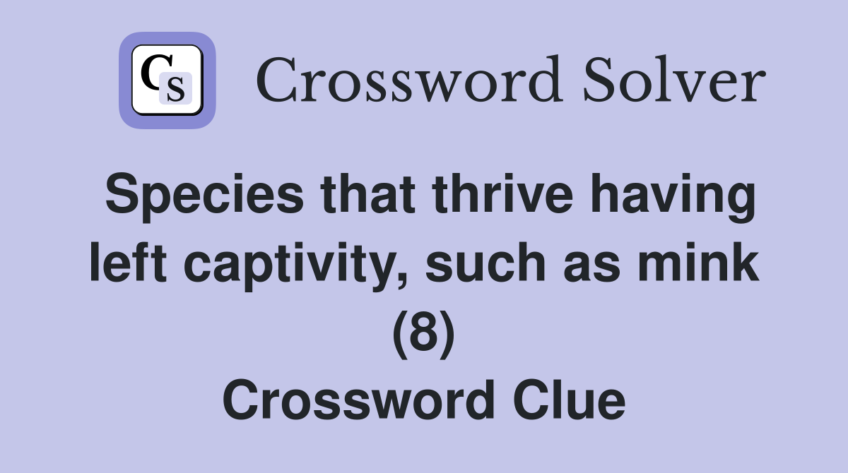 Species that thrive having left captivity, such as mink (8) Crossword Clue