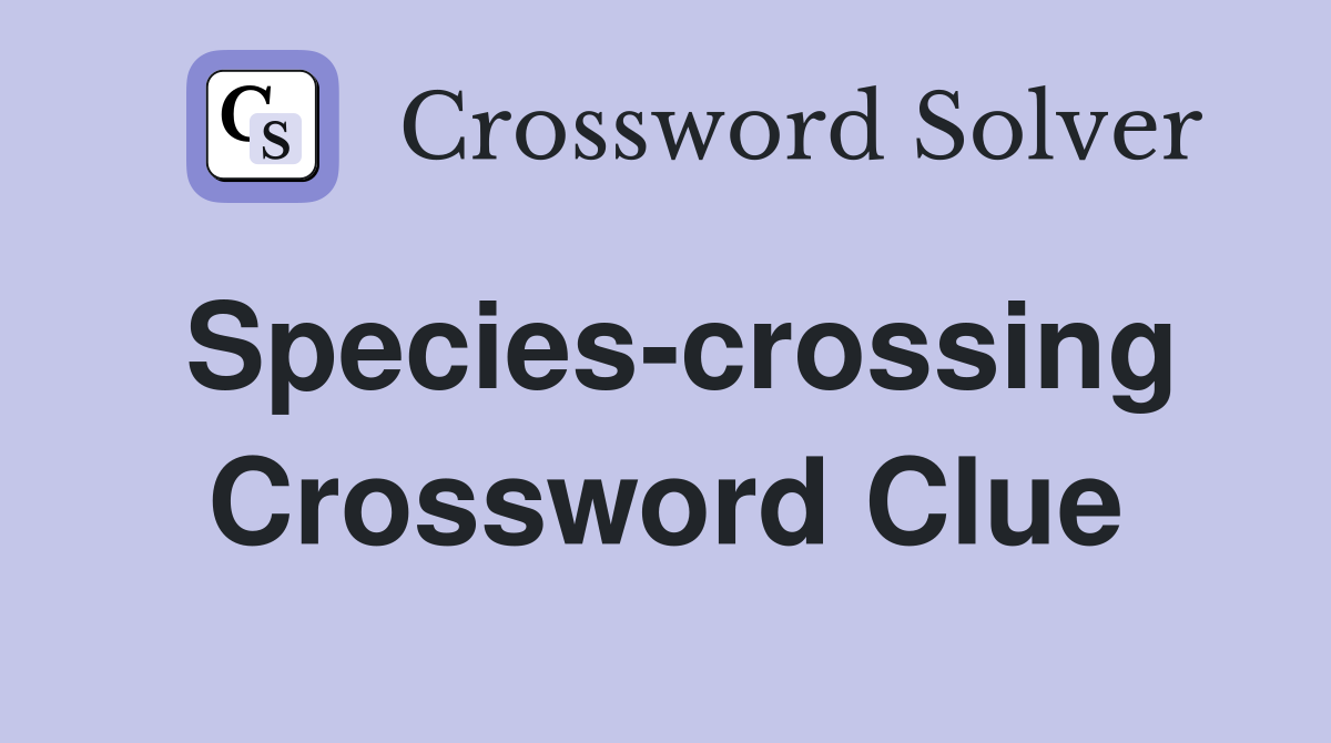 Species-crossing Crossword Clue