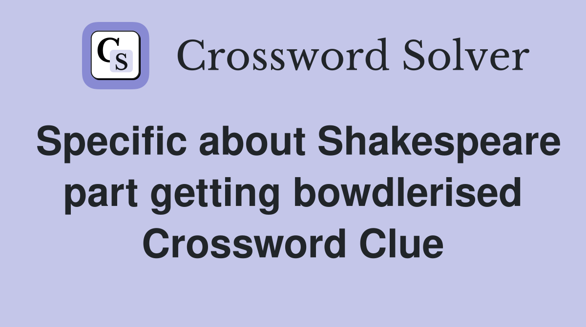 Specific about Shakespeare part getting bowdlerised Crossword Clue