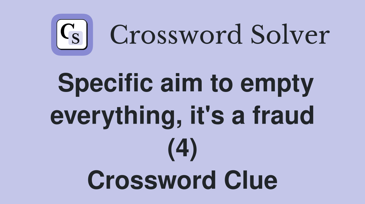 Specific aim to empty everything, it's a fraud (4) Crossword Clue