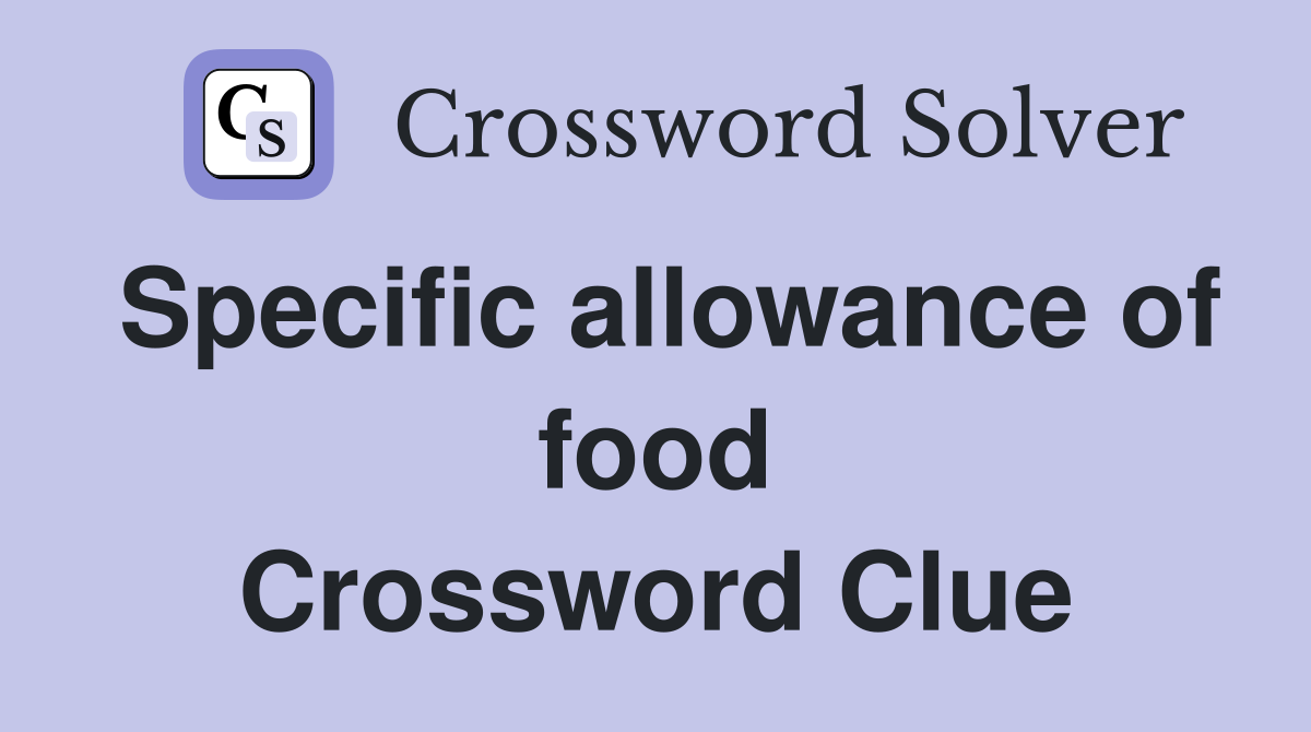 Specific allowance of food Crossword Clue