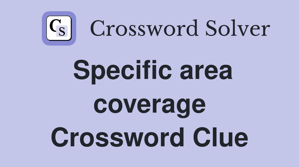 Specific area coverage Crossword Clue