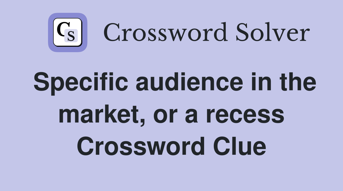 Specific audience in the market, or a recess Crossword Clue