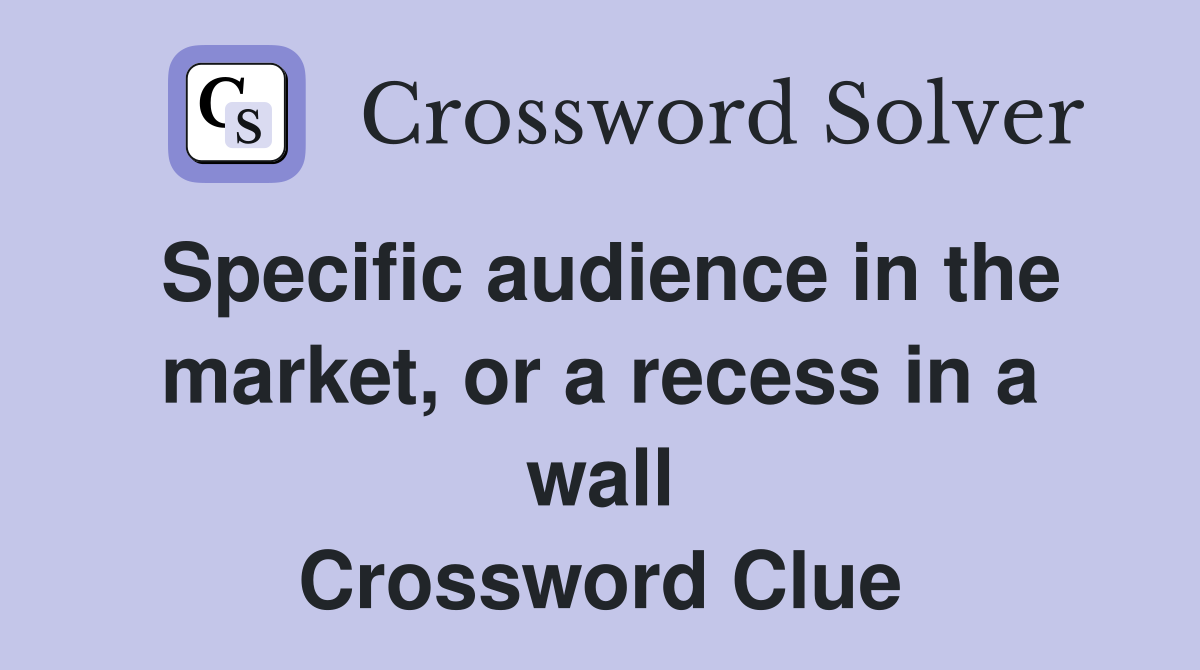 Specific audience in the market, or a recess in a wall Crossword Clue
