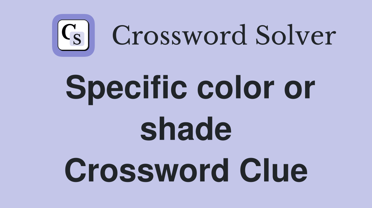 Specific color or shade Crossword Clue