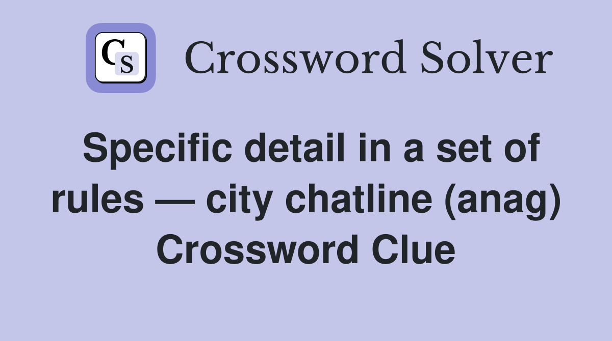 Specific detail in a set of rules — city chatline (anag) Crossword Clue
