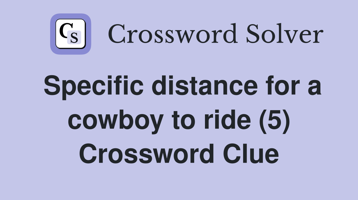 Specific distance for a cowboy to ride (5) Crossword Clue