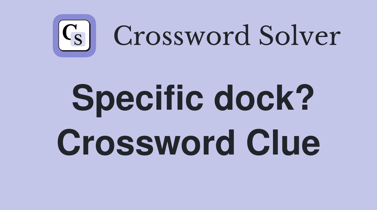 Specific dock? Crossword Clue