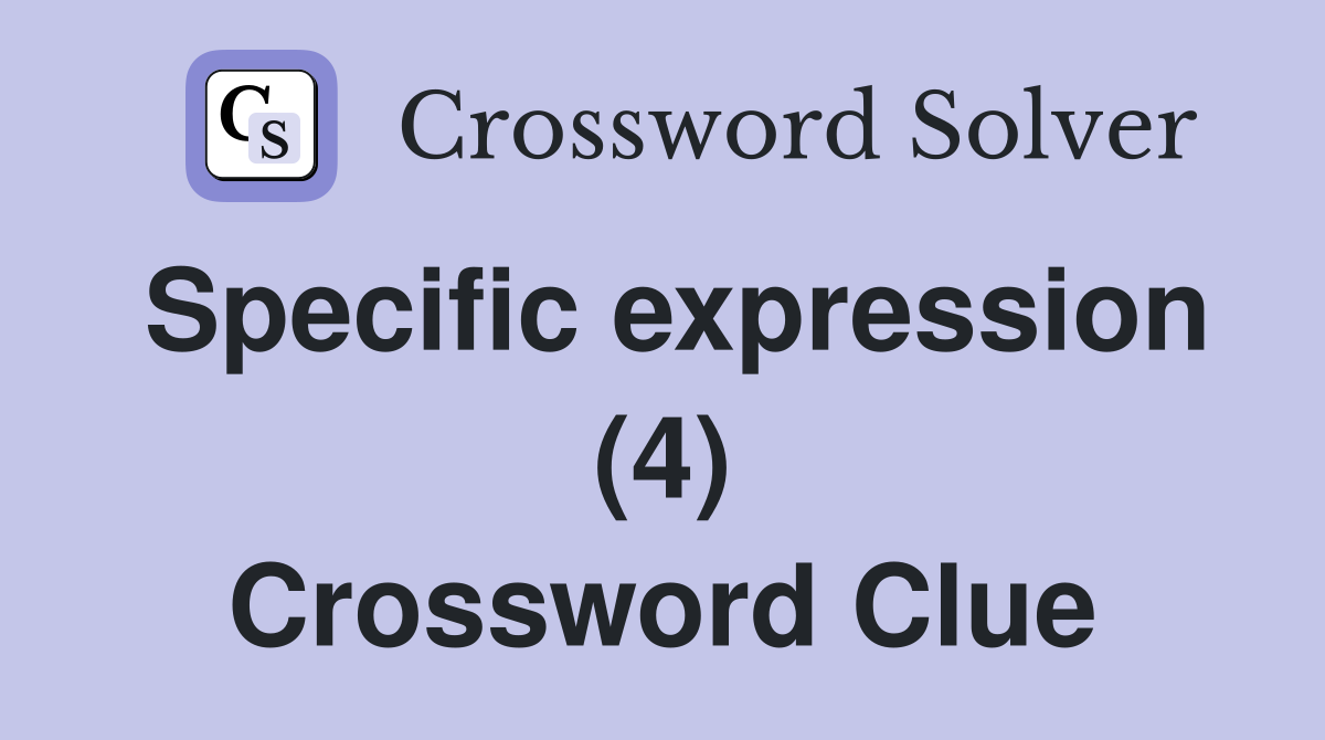 Specific expression (4) Crossword Clue