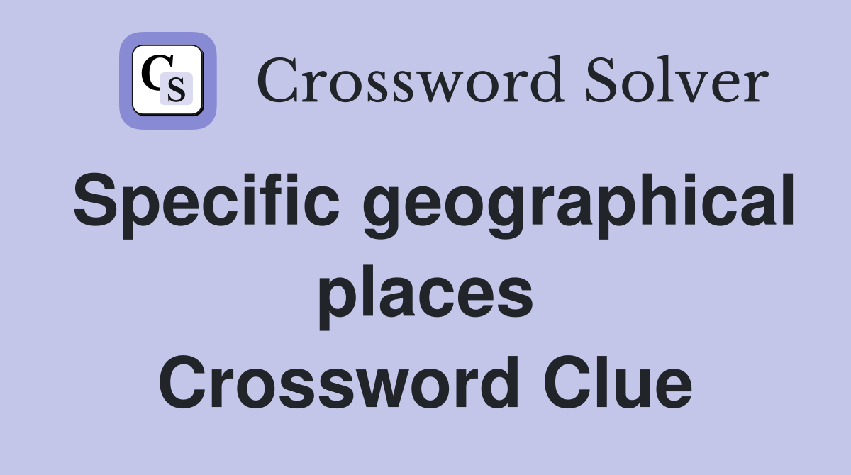 Specific geographical places Crossword Clue