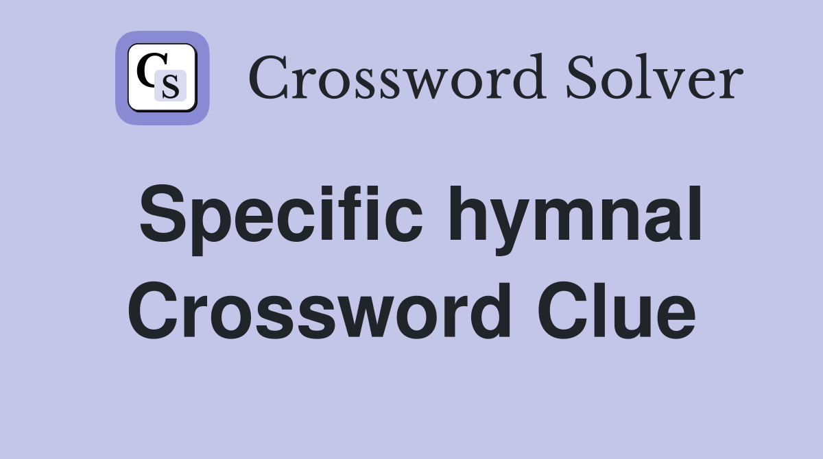 Specific hymnal Crossword Clue