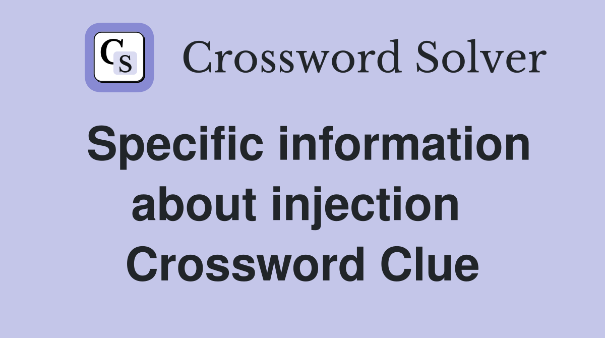 Specific information about injection  Crossword Clue