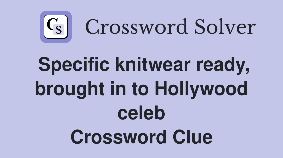 Specific knitwear ready, brought in to Hollywood celeb Crossword Clue
