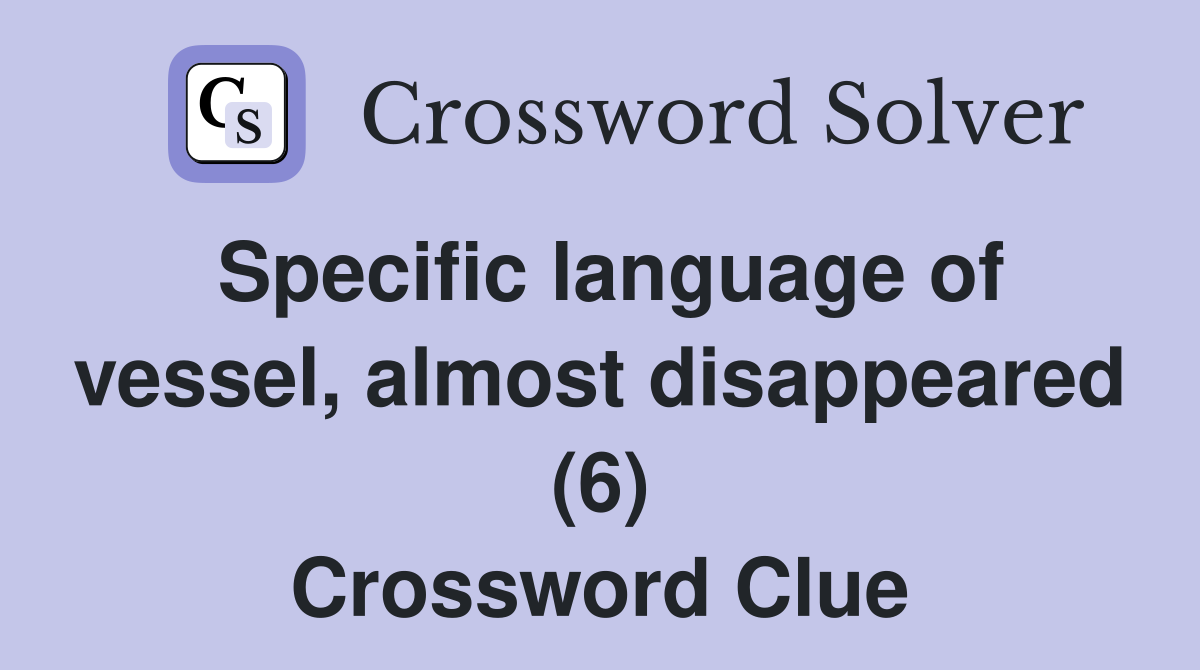 Specific language of vessel, almost disappeared (6) Crossword Clue