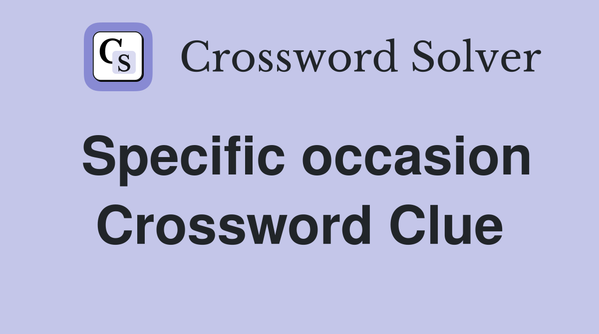 Specific occasion Crossword Clue