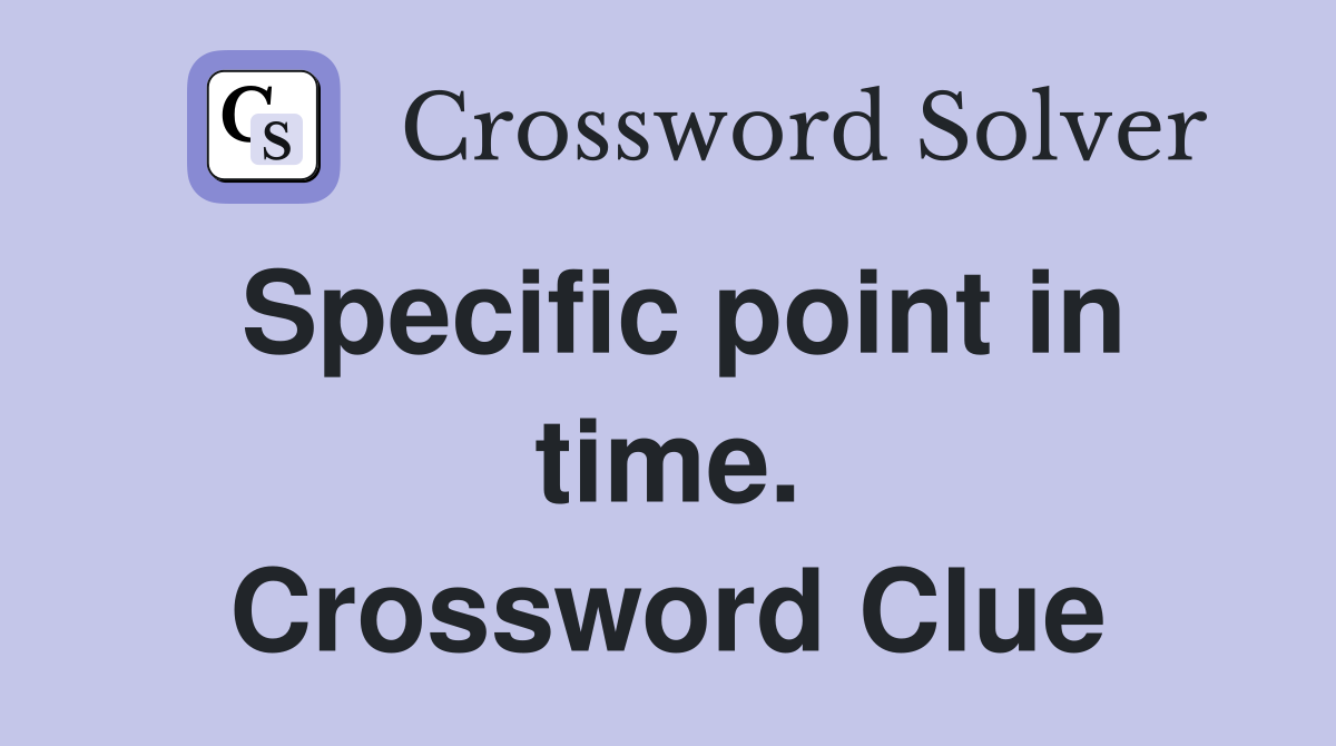 Specific point in time. Crossword Clue