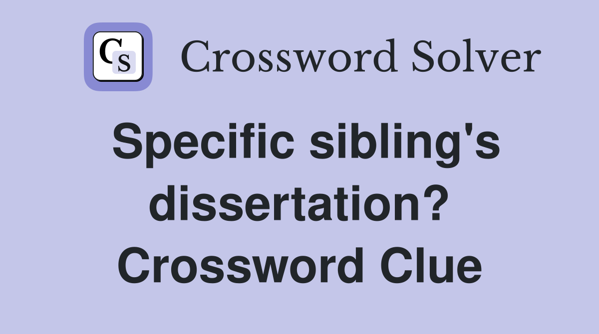 Specific sibling's dissertation? Crossword Clue