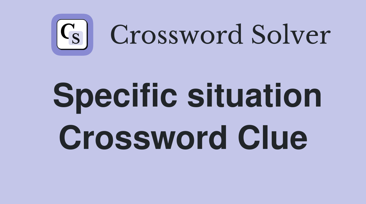 Specific situation Crossword Clue