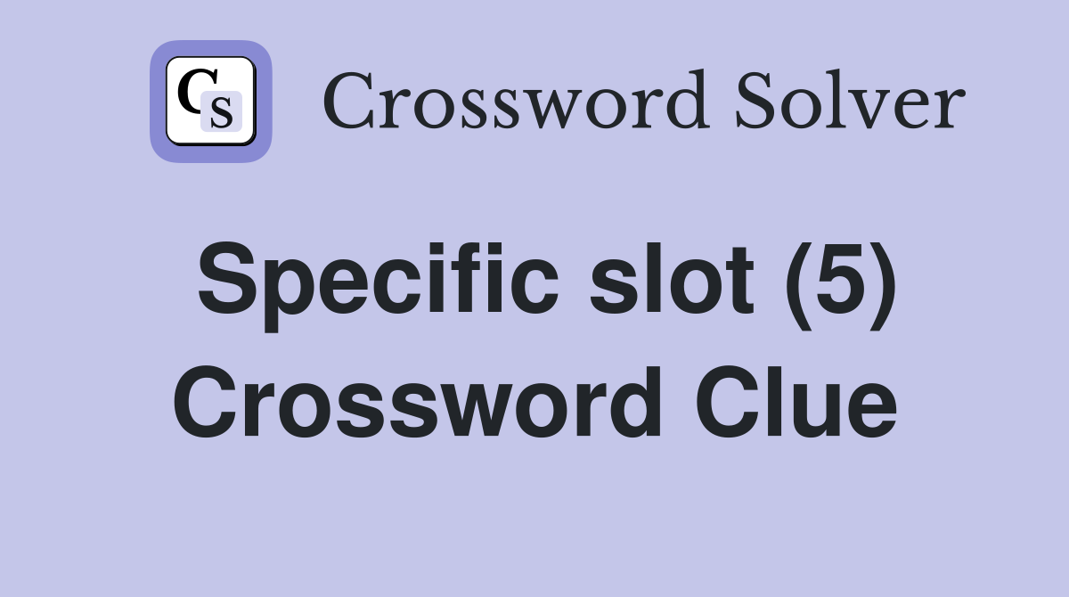 Specific slot (5) Crossword Clue