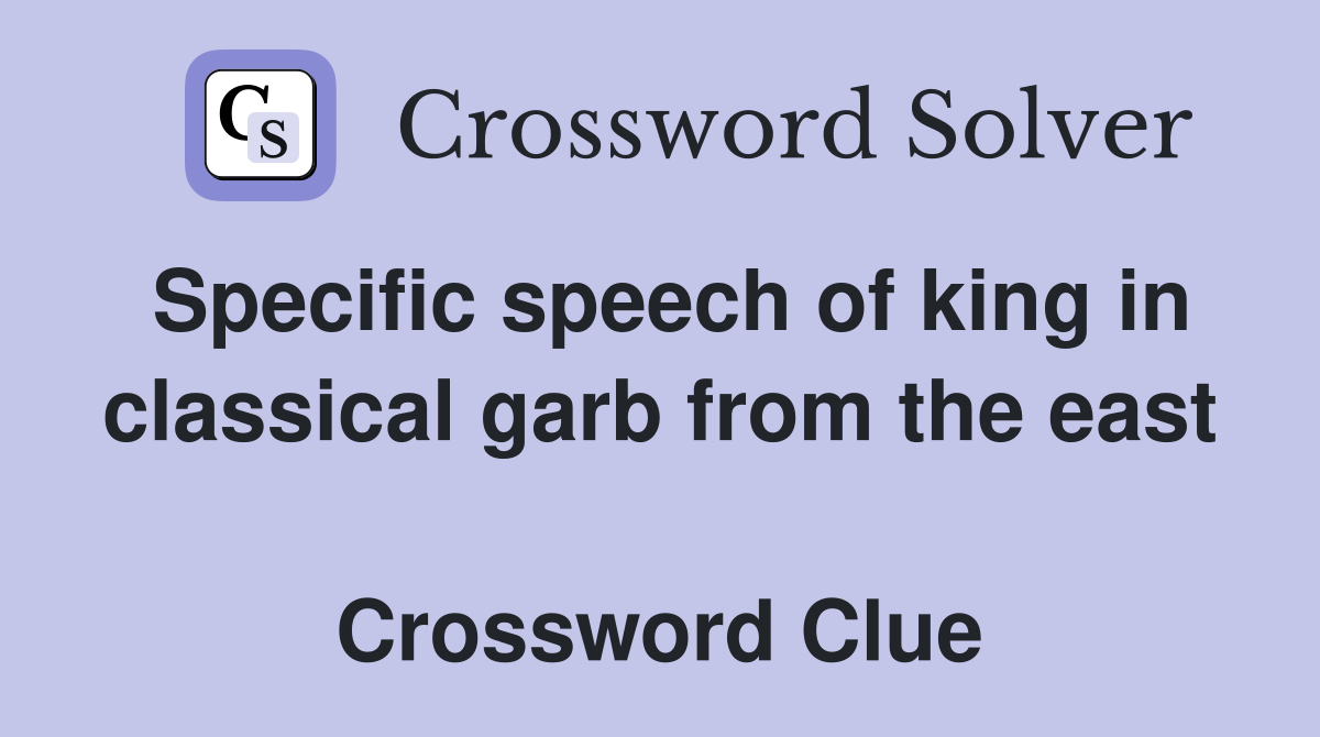 Specific speech of king in classical garb from the east  Crossword Clue