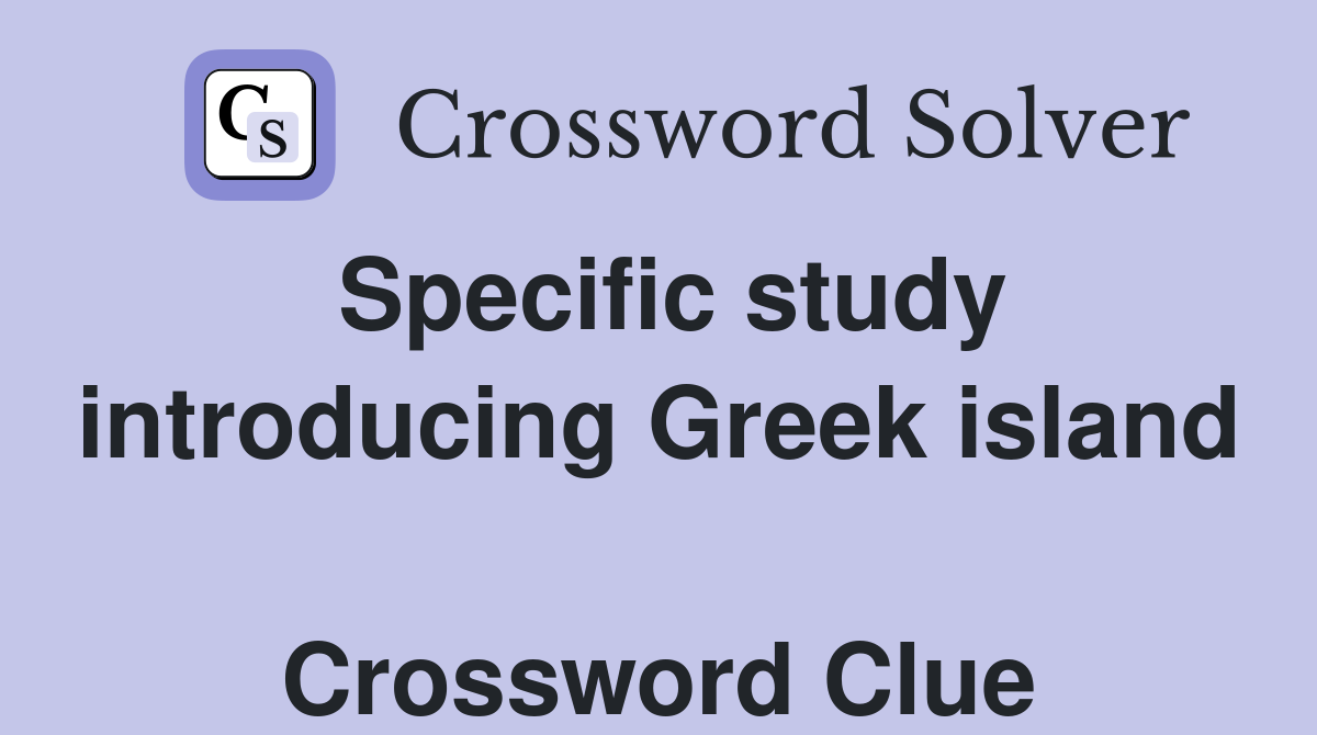 Specific study introducing Greek island  Crossword Clue