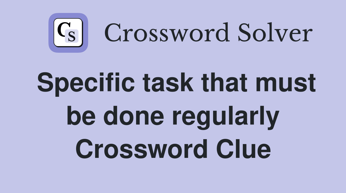Specific task that must be done regularly Crossword Clue