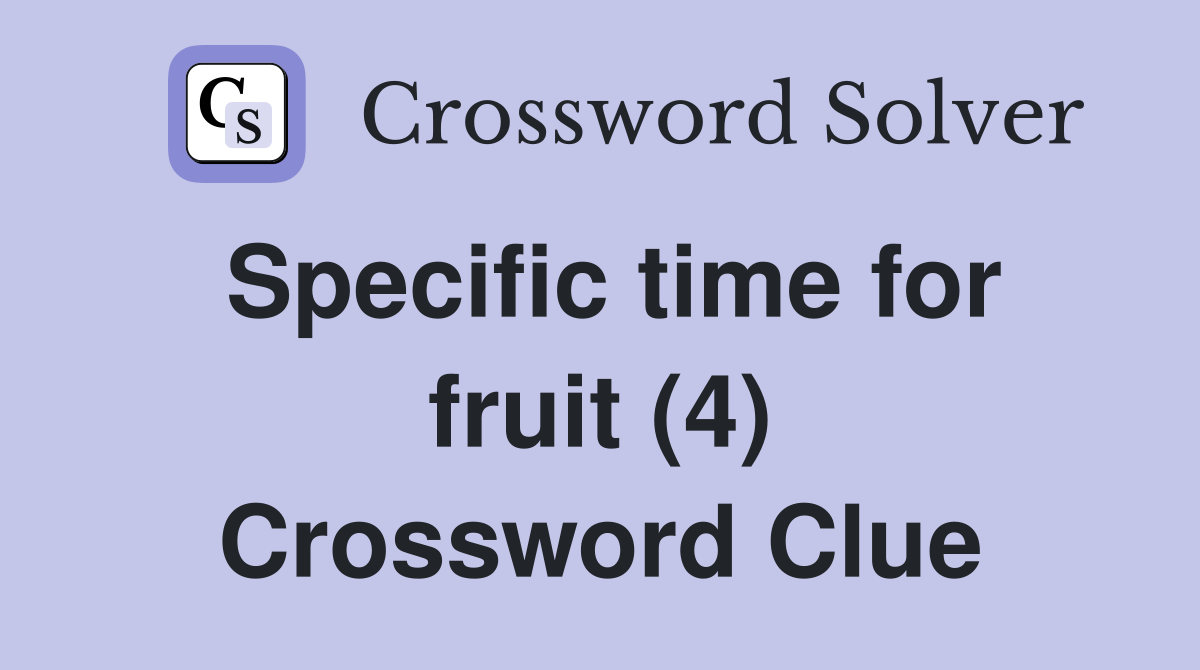 Specific time for fruit (4) Crossword Clue