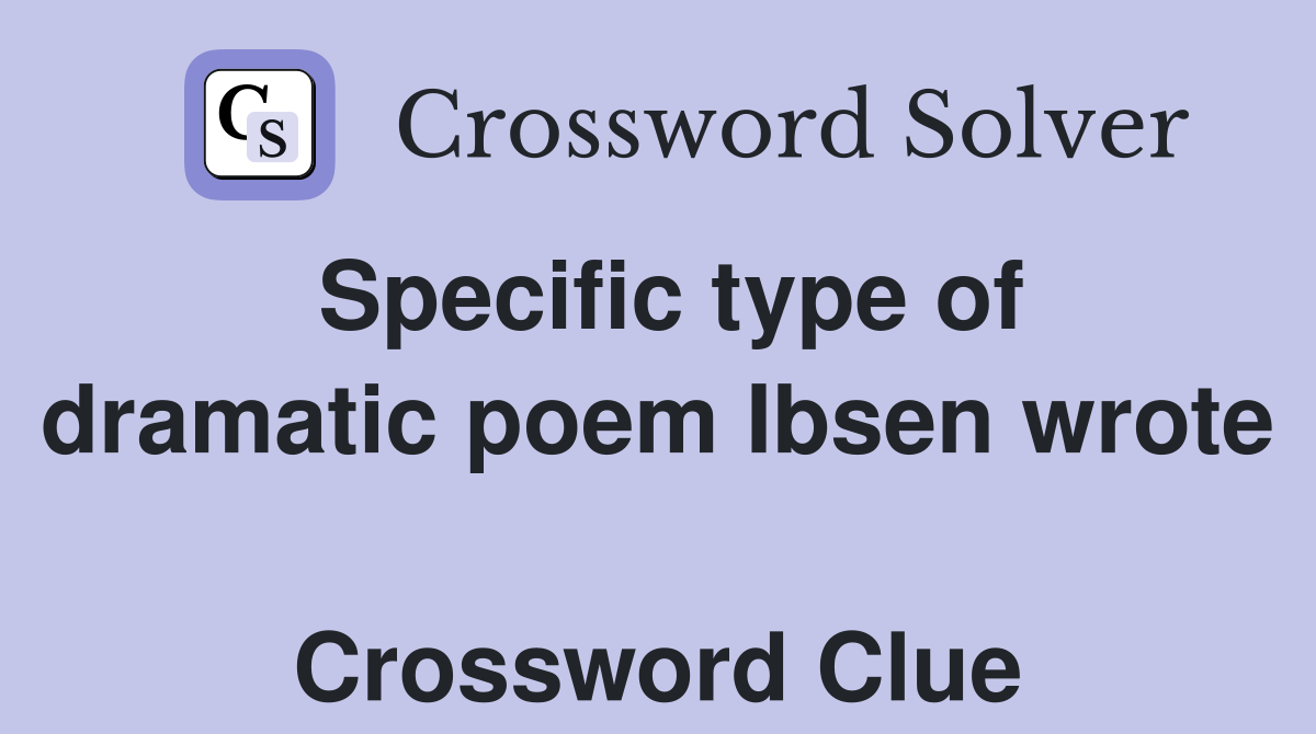 Specific type of dramatic poem Ibsen wrote  Crossword Clue