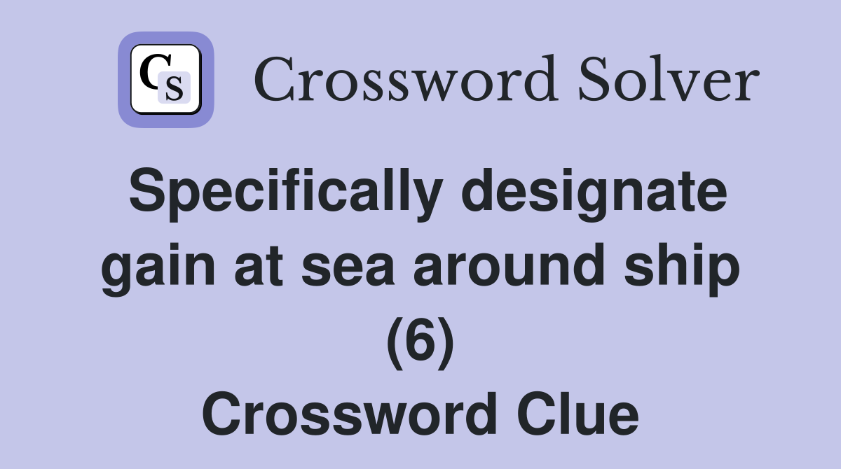 Specifically designate gain at sea around ship (6) Crossword Clue