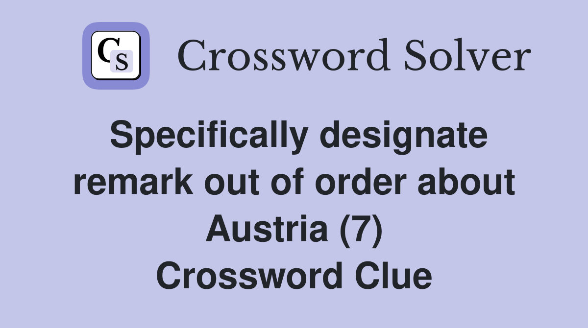 Specifically designate remark out of order about Austria (7) Crossword Clue