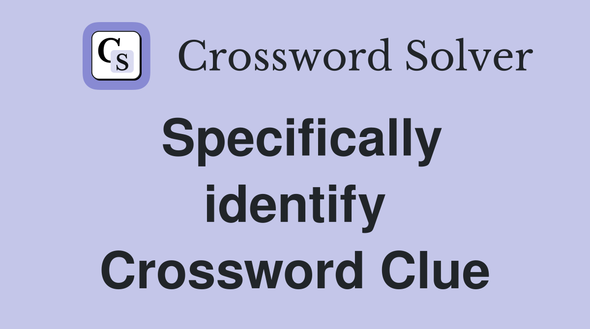 Specifically identify Crossword Clue