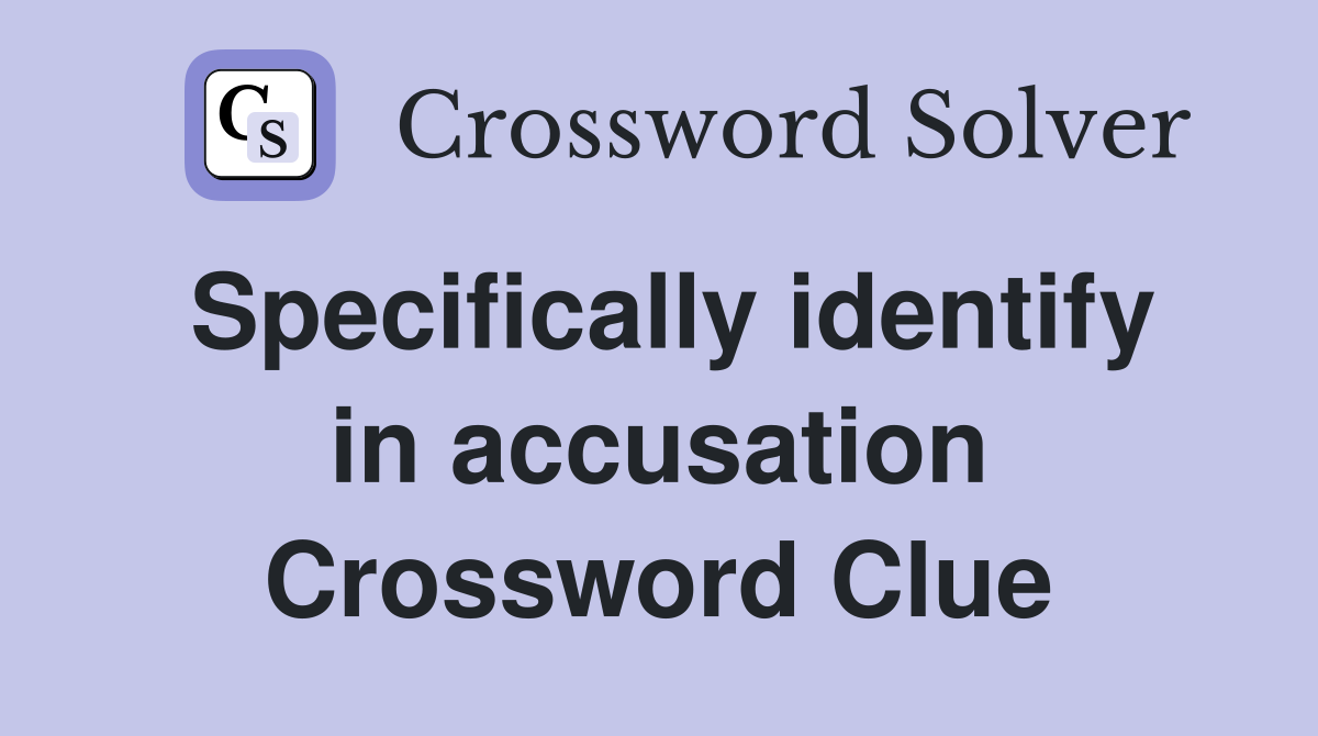 Specifically identify in accusation Crossword Clue