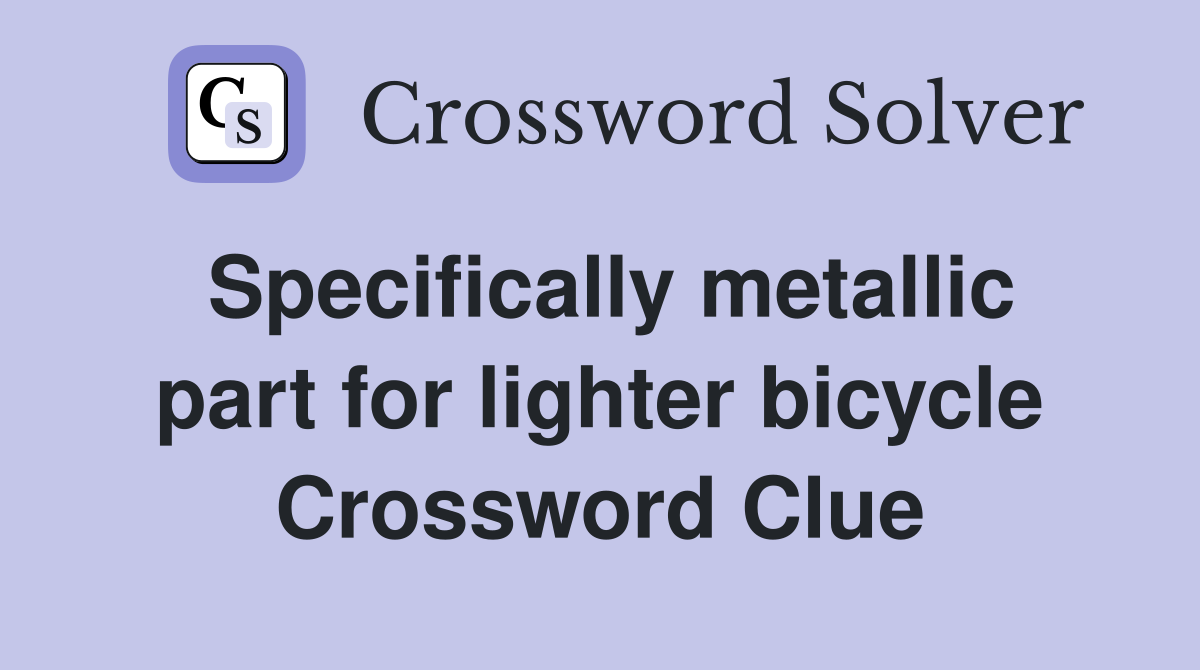 Specifically metallic part for lighter bicycle Crossword Clue