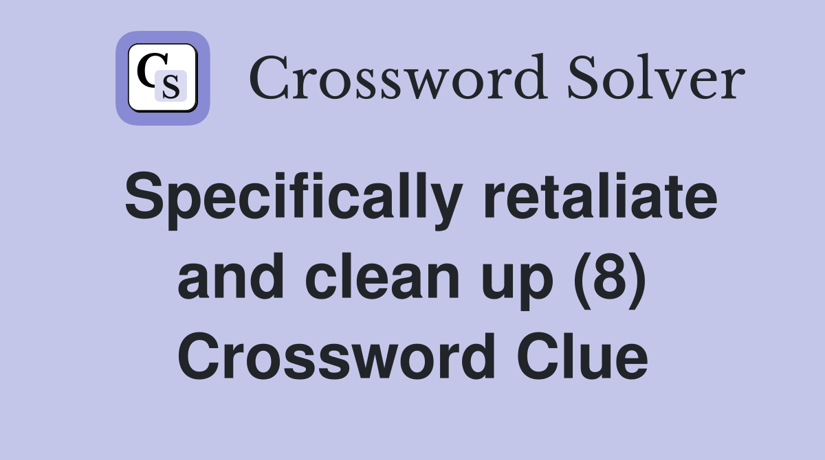 Specifically retaliate and clean up (8) Crossword Clue