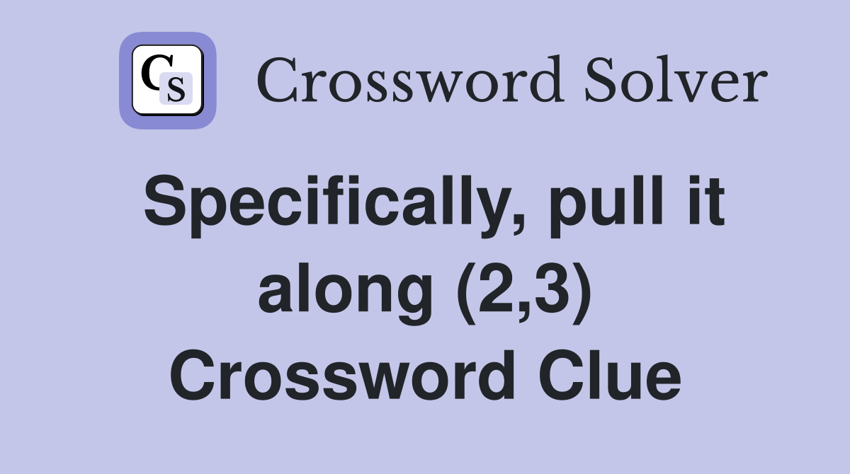 Specifically, pull it along (2,3) Crossword Clue
