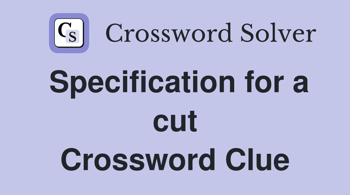 Specification for a cut Crossword Clue