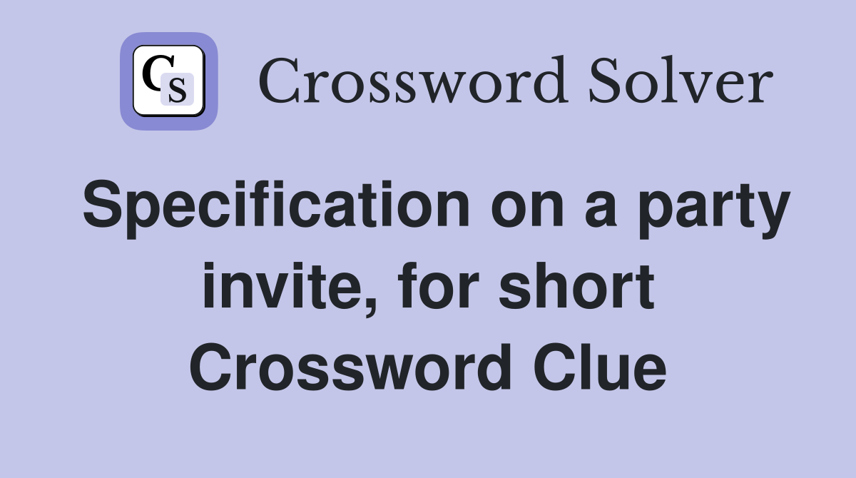 Specification on a party invite, for short Crossword Clue