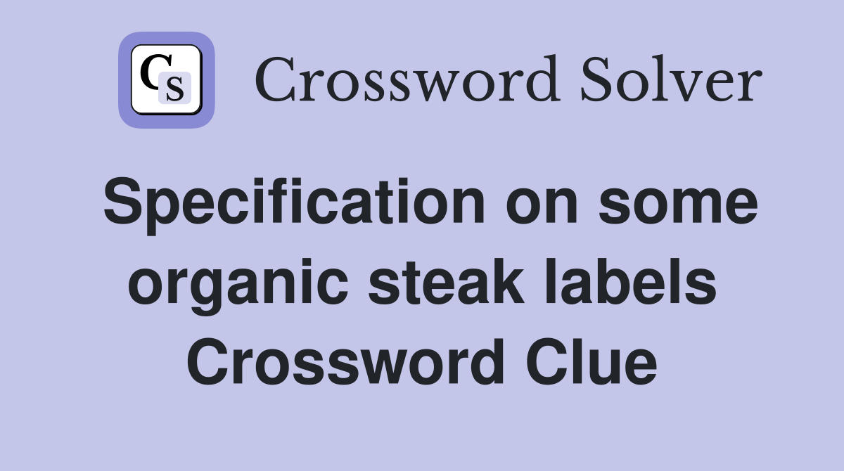 Specification on some organic steak labels Crossword Clue