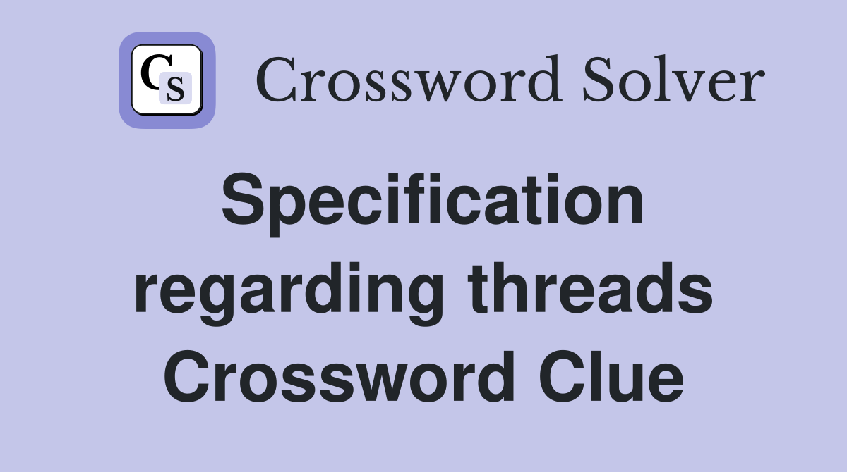 Specification regarding threads Crossword Clue