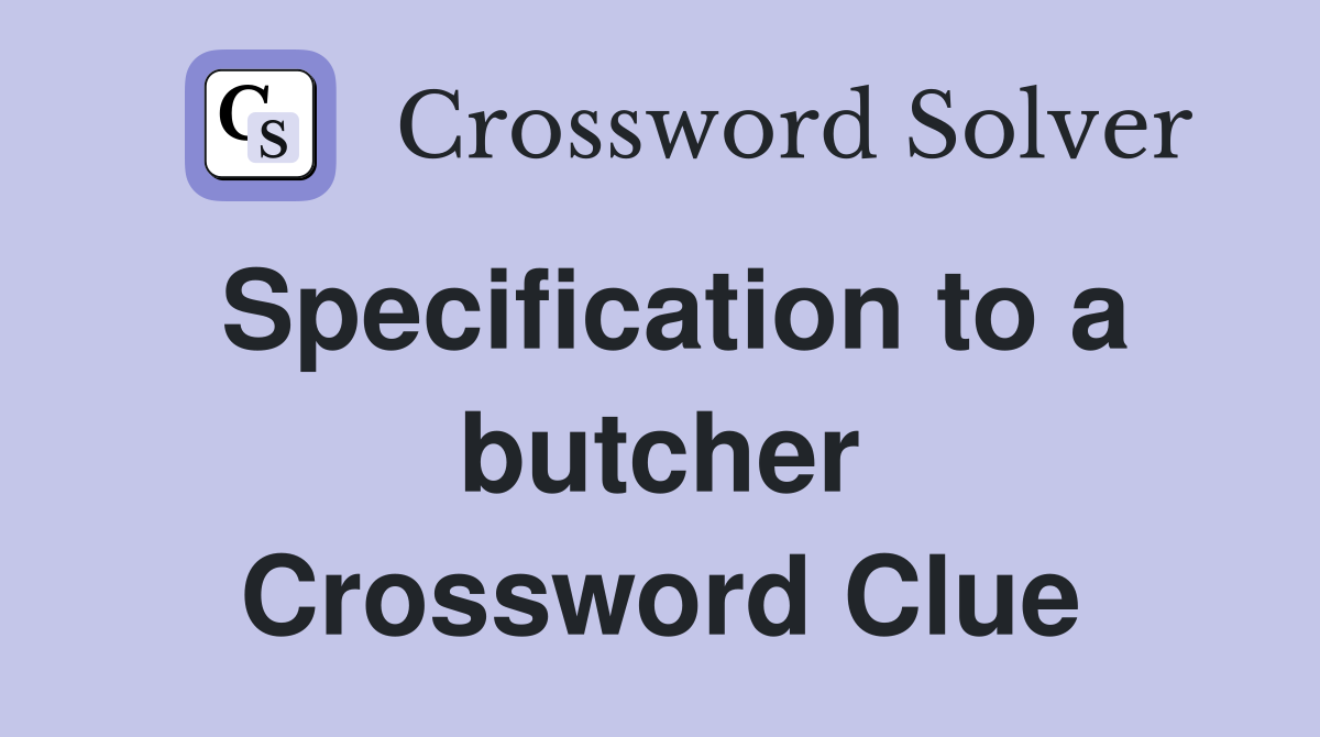 Specification to a butcher Crossword Clue
