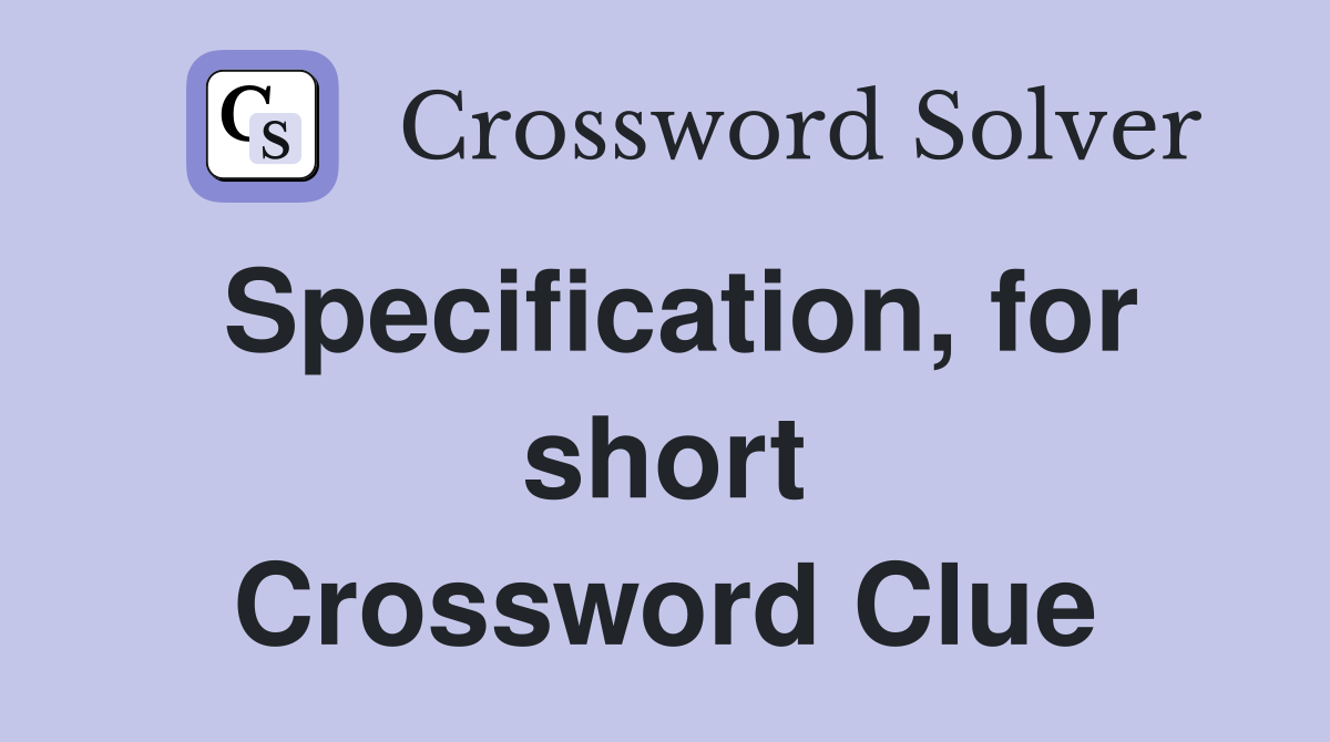 Specification, for short Crossword Clue