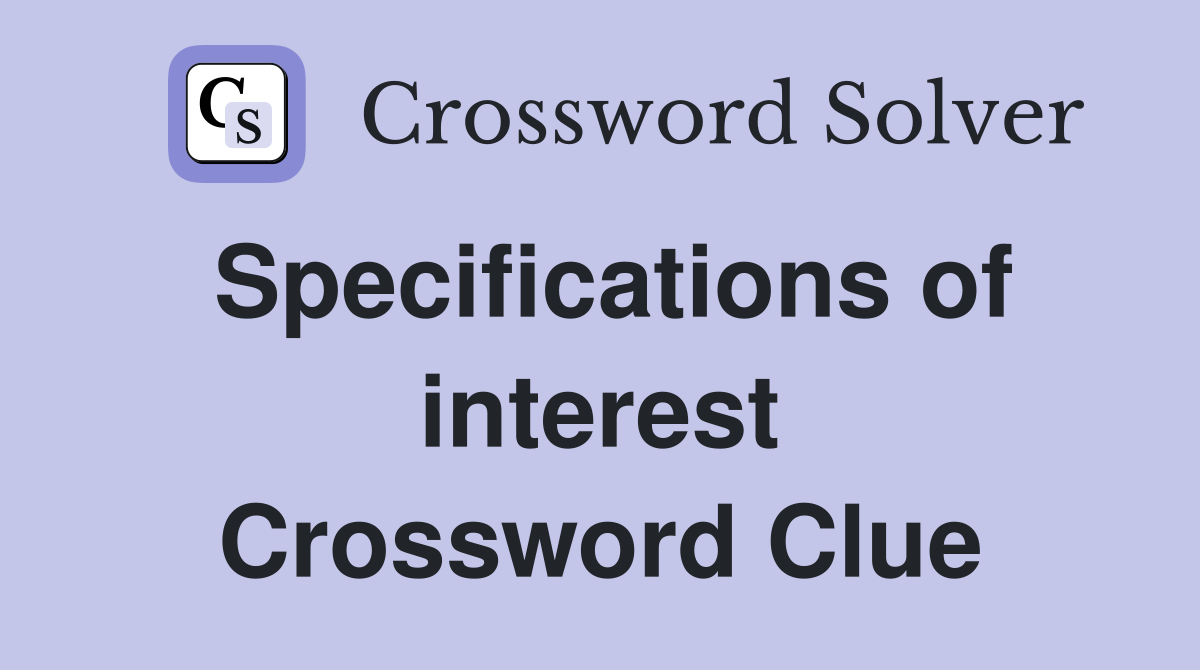 Specifications of interest Crossword Clue