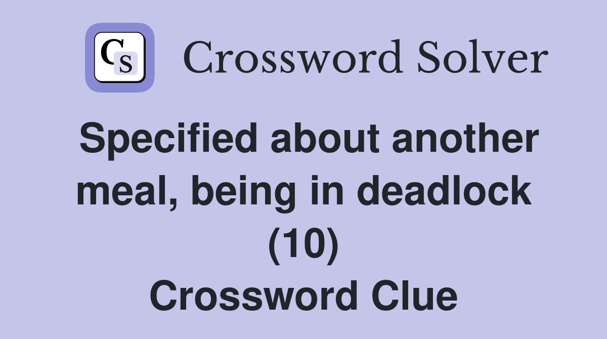 Specified about another meal, being in deadlock (10) Crossword Clue