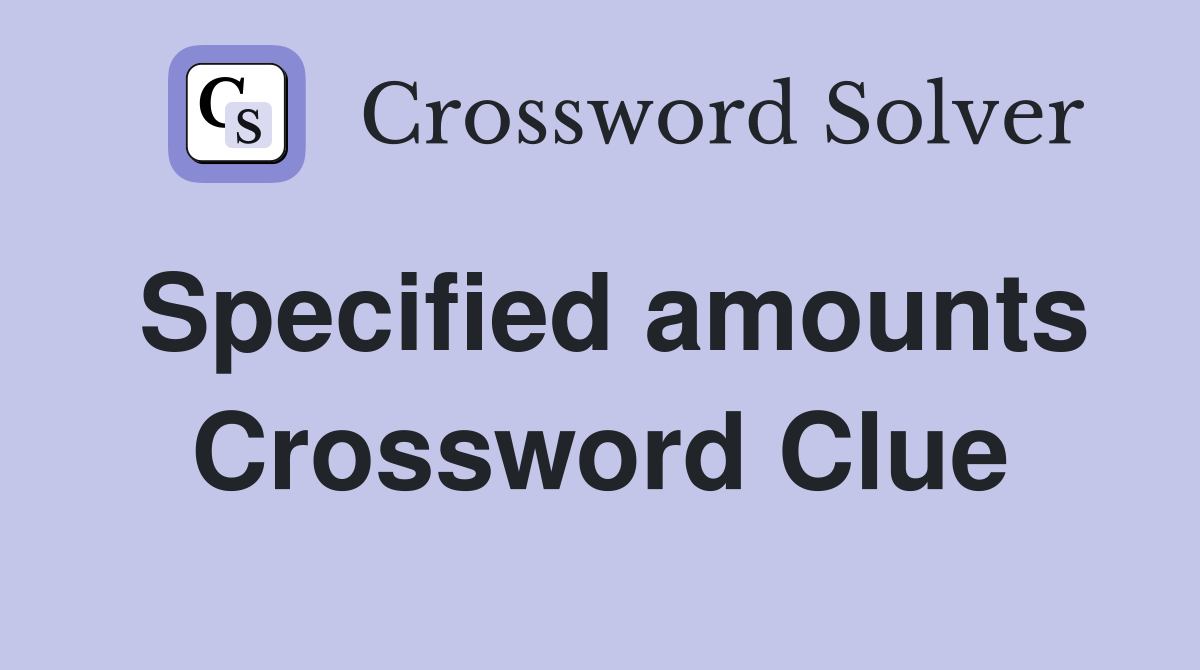 Specified amounts Crossword Clue