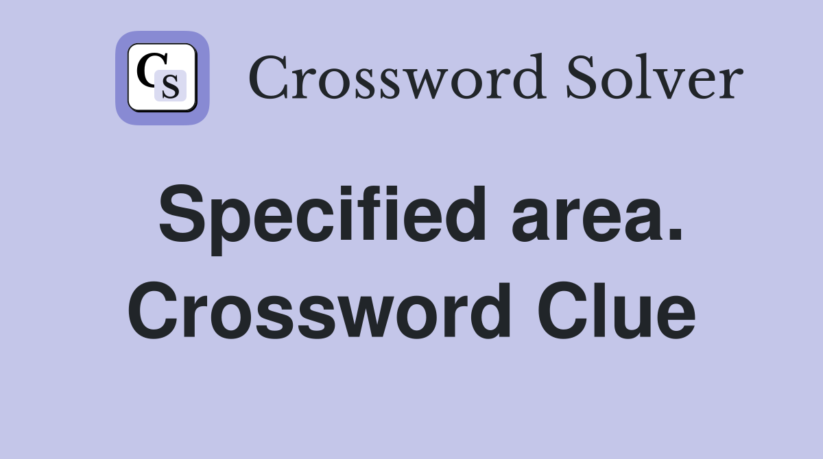 Specified area. Crossword Clue