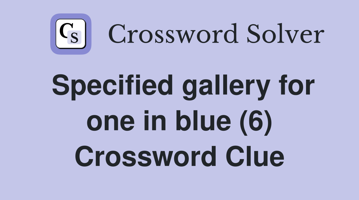Specified gallery for one in blue (6) Crossword Clue