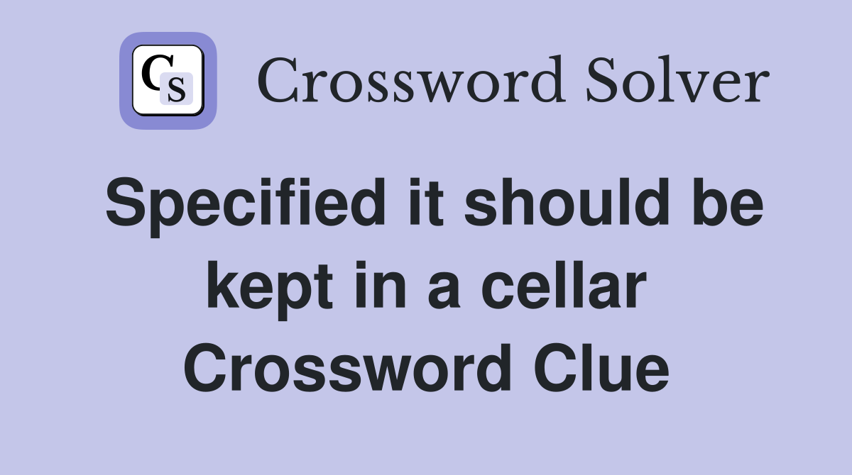 Specified it should be kept in a cellar Crossword Clue