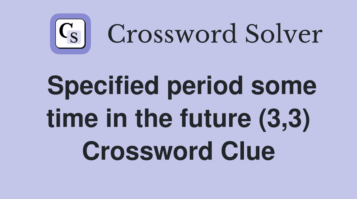 Specified period some time in the future (3,3) Crossword Clue