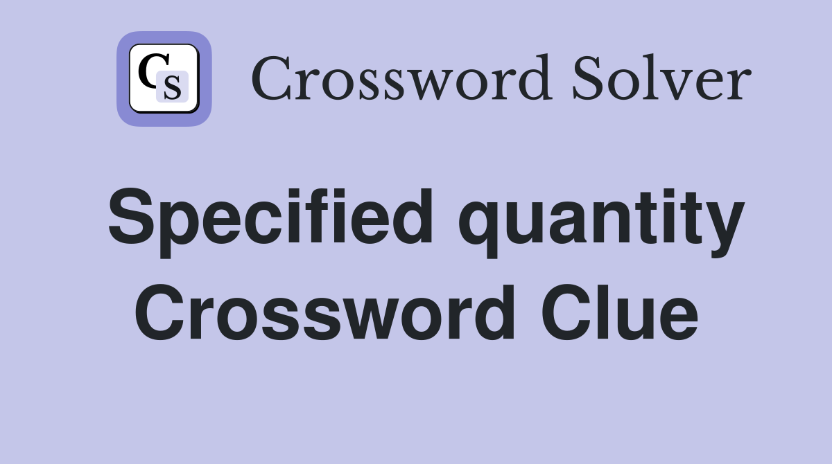 Specified quantity Crossword Clue
